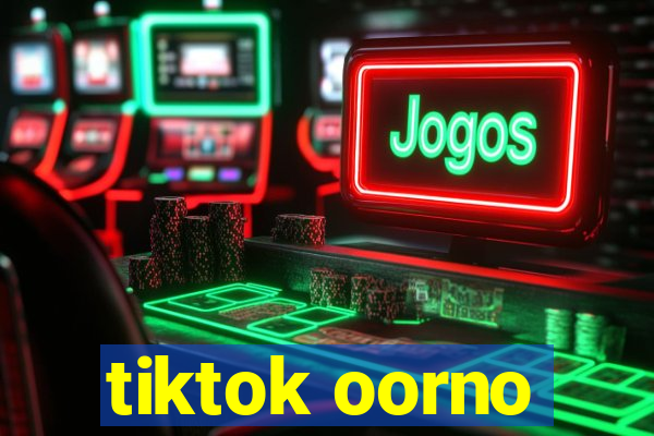 tiktok oorno