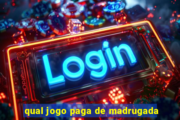 qual jogo paga de madrugada