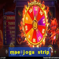 mae joga strip poker com o filho