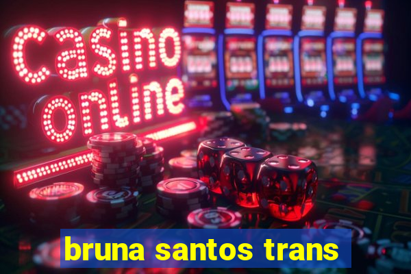 bruna santos trans