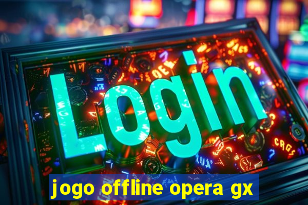 jogo offline opera gx