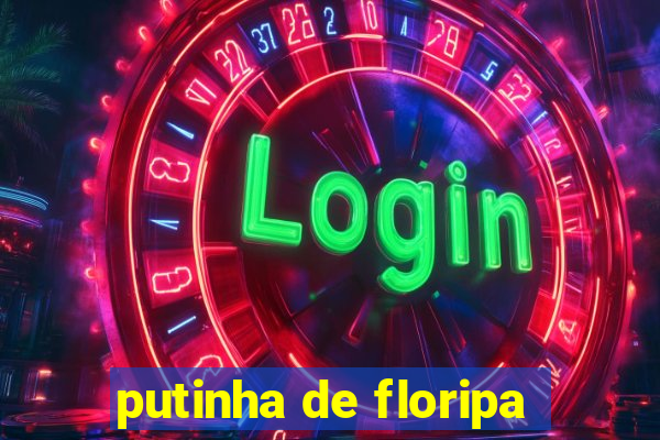 putinha de floripa