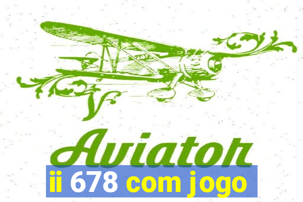 ii 678 com jogo