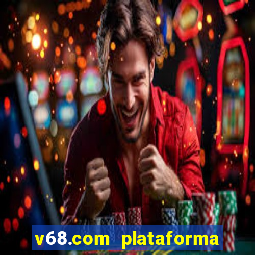 v68.com plataforma de jogos