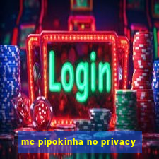 mc pipokinha no privacy