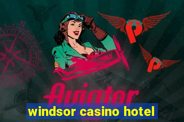 windsor casino hotel