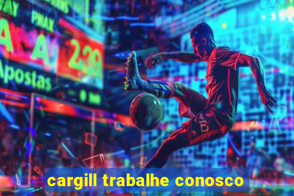 cargill trabalhe conosco