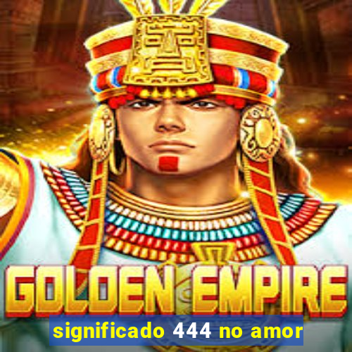 significado 444 no amor