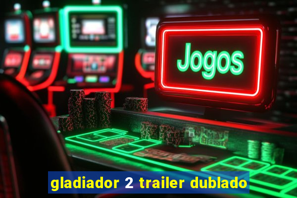 gladiador 2 trailer dublado