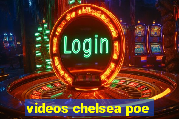 videos chelsea poe