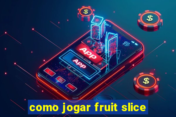 como jogar fruit slice