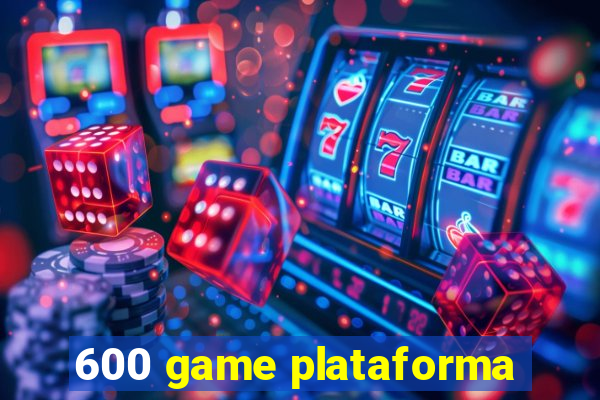 600 game plataforma