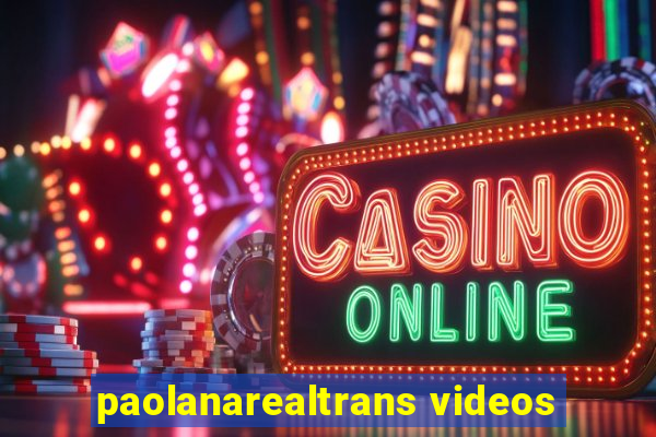 paolanarealtrans videos