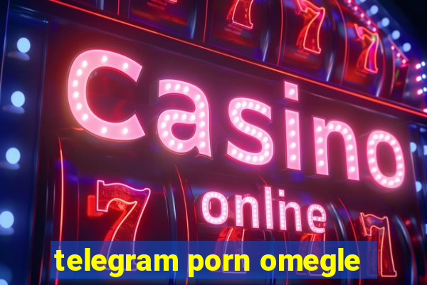 telegram porn omegle