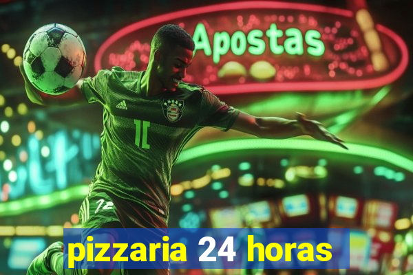 pizzaria 24 horas