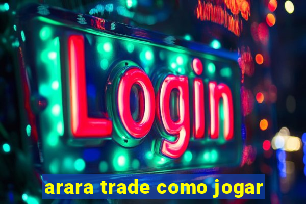 arara trade como jogar