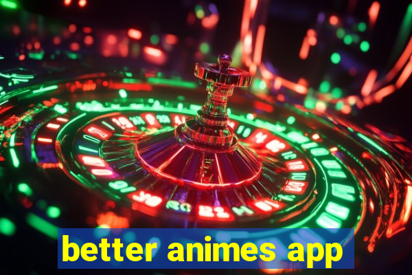 better animes app