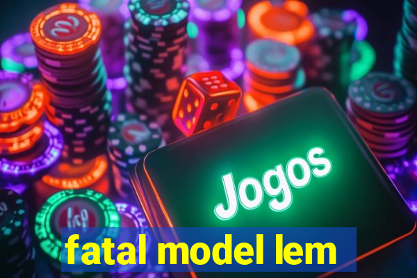 fatal model lem