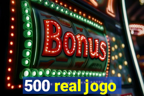 500 real jogo