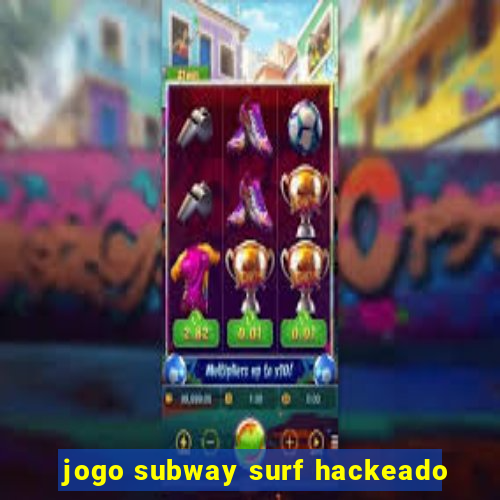 jogo subway surf hackeado