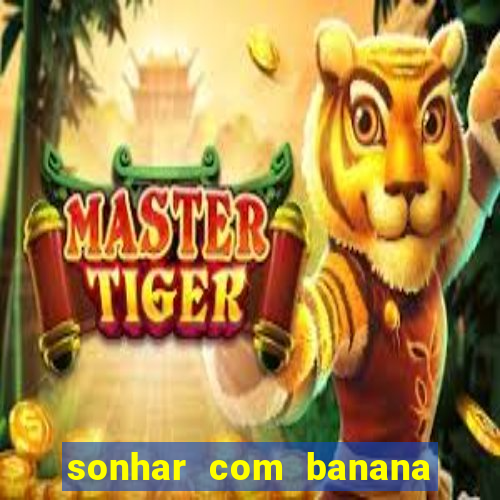 sonhar com banana no jogo do bicho