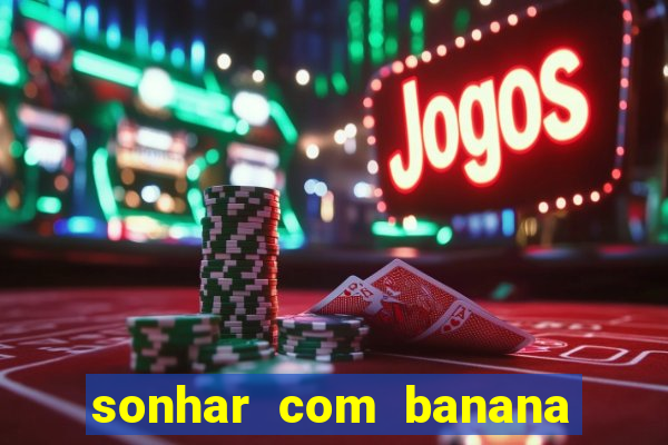 sonhar com banana no jogo do bicho