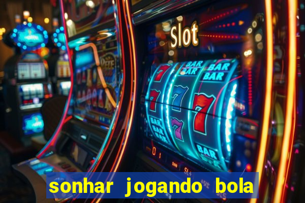 sonhar jogando bola e fazendo gol