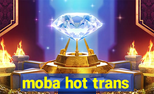 moba hot trans