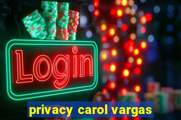 privacy carol vargas