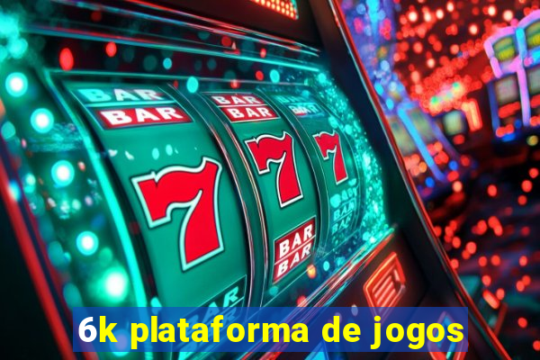 6k plataforma de jogos