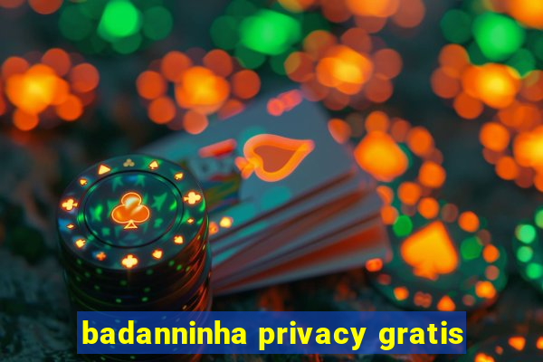 badanninha privacy gratis