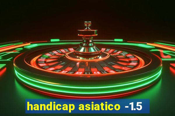 handicap asiatico -1.5