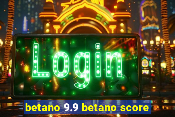 betano 9.9 betano score