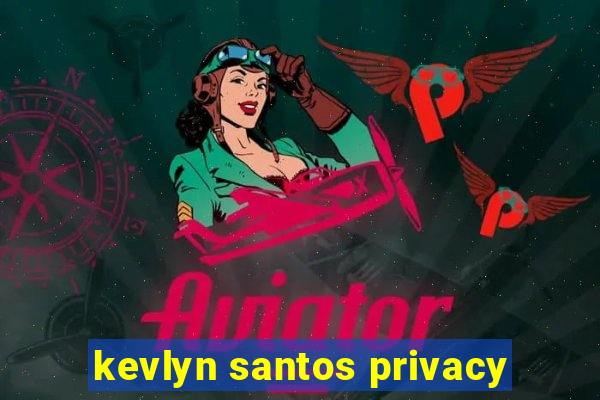 kevlyn santos privacy