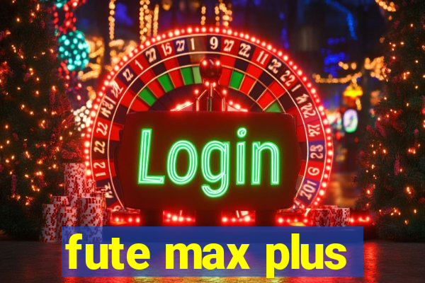 fute max plus