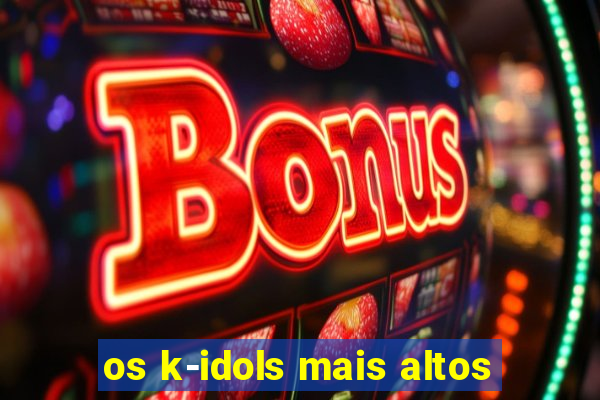 os k-idols mais altos