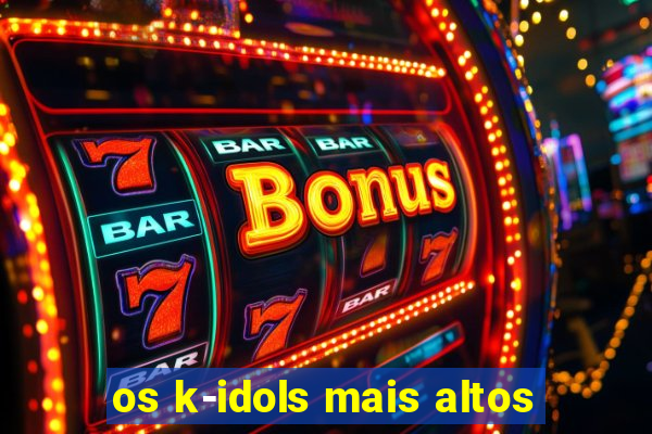 os k-idols mais altos