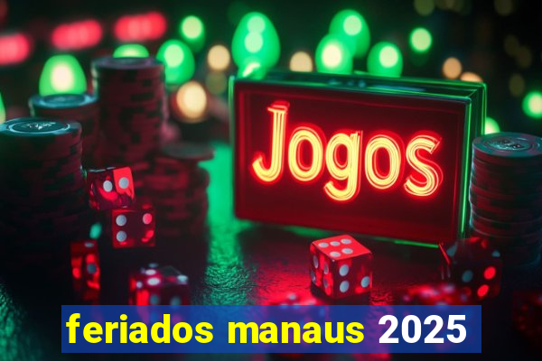 feriados manaus 2025