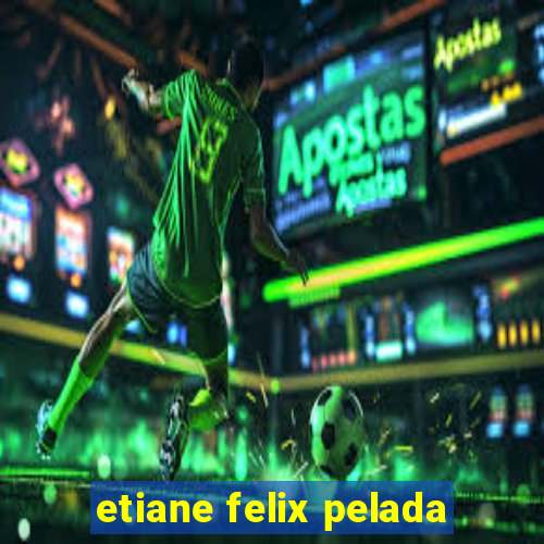 etiane felix pelada