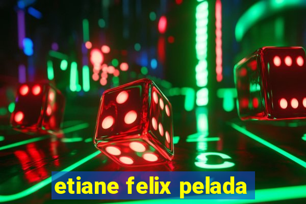 etiane felix pelada