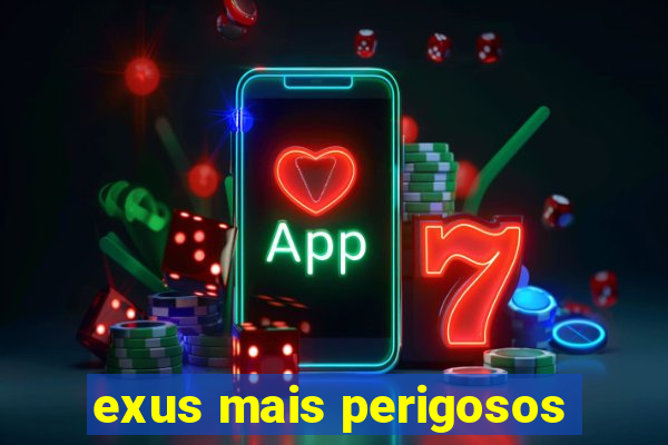 exus mais perigosos