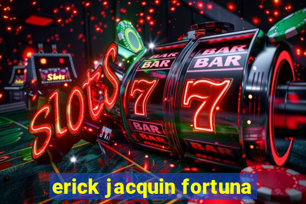 erick jacquin fortuna