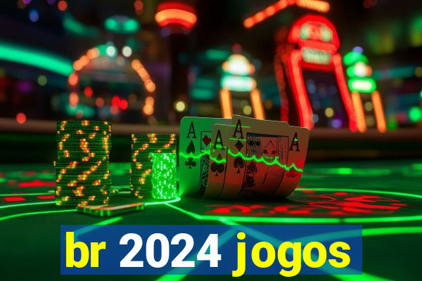 br 2024 jogos