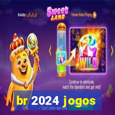 br 2024 jogos