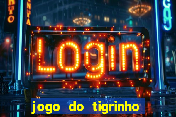 jogo do tigrinho sem deposito