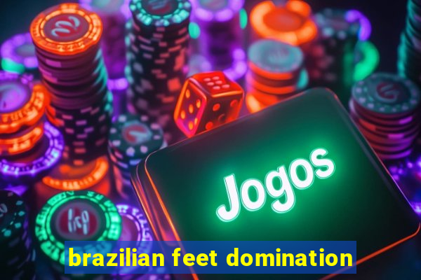 brazilian feet domination