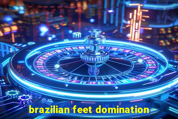 brazilian feet domination