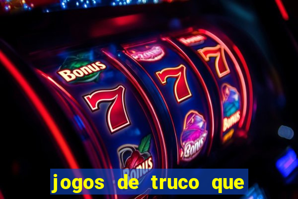 jogos de truco que ganha dinheiro