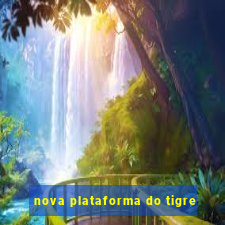 nova plataforma do tigre