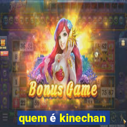 quem é kinechan